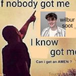 Wilbur soot gets it | wilbur soot | image tagged in if nobody got me blank | made w/ Imgflip meme maker