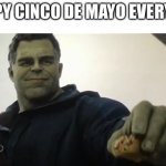 Have a great Cinco de Mayo | HAPPY CINCO DE MAYO EVERYONE | image tagged in hulk taco guy | made w/ Imgflip meme maker