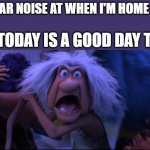 Croods | ME: *HEAR NOISE AT WHEN I'M HOME ALONE*; ME: "TODAY IS A GOOD DAY TO DIE | image tagged in today is a good day to die | made w/ Imgflip meme maker