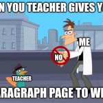 dr doofenshmirtz and perry the platypus | WHEN YOU TEACHER GIVES YOU A; ME; NO; 7 PARAGRAPH PAGE TO WRITE; TEACHER | image tagged in dr doofenshmirtz and perry the platypus | made w/ Imgflip meme maker