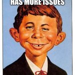 Guy has Issues | THE GUY HAS MORE ISSUES; THAN MAD MAGAZINE | image tagged in alfred-e-newman | made w/ Imgflip meme maker