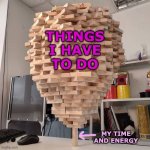 This template is awesome! How will you use it? | THINGS
I HAVE
TO DO; MY TIME
AND ENERGY | image tagged in precarious jenga tower | made w/ Imgflip meme maker