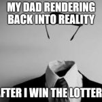 You tried | MY DAD RENDERING BACK INTO REALITY; AFTER I WIN THE LOTTERY | image tagged in the invisible man | made w/ Imgflip meme maker