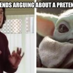 Adam Driver & Baby Yoda Argue | ME AND MY FRIENDS ARGUING ABOUT A PRETEND APOCALYPSE | image tagged in adam driver baby yoda argue | made w/ Imgflip meme maker