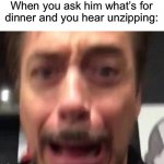 WOAH WOAH WOAH | When you ask him what’s for dinner and you hear unzipping: | image tagged in robert downey aaaaaaa,funny,dirty mind,screaming | made w/ Imgflip meme maker