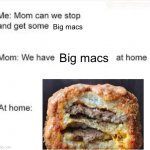 we have Big Macs at home | Big macs; Big macs | image tagged in we have food at home | made w/ Imgflip meme maker