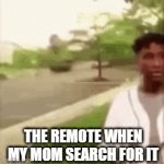 meme | THE REMOTE WHEN MY MOM SEARCH FOR IT | image tagged in gifs,memes,haha | made w/ Imgflip video-to-gif maker