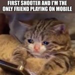 Am I really that bad, Yes but it hurts | WHEN MY FRIENDS ARE CALLING ME TRASH ON A ROBLOX FIRST SHOOTER AND I'M THE ONLY FRIEND PLAYING ON MOBILE | image tagged in sad cat looking at phone,memes,funny,sad but true | made w/ Imgflip meme maker