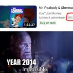 This Dreamworks movie released in 2014, not 2018!!! | YEAR 2014 | image tagged in thanos impossible,dreamworks,youtube | made w/ Imgflip meme maker