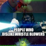 BLOW MY WHISTLE ONE MORE TIME | WHISTLE BLOWERS; PEOPLE WHO DISLIKE WHISTLE BLOWERS; PEOPLE WHO DON'T GET INVOLVED | image tagged in laser eyes baby | made w/ Imgflip meme maker