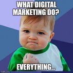 success boy | WHAT DIGITAL MARKETING DO? EVERYTHING... | image tagged in success boy | made w/ Imgflip meme maker