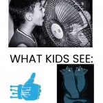 What Adults See & What Kids See | image tagged in what adults see what kids see,memes,why are you reading the tags | made w/ Imgflip meme maker