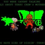 Dissin'-Terry | YOU WERE CAUGHT TALKING POORLY ABOUT TERRY CREW'S MOTHER... YOU HAVE DIED OF DISSIN'-TERRY. | image tagged in oregon trail | made w/ Imgflip meme maker