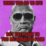 So.. is this Kfc or McDonald's? | WHEN YOU GO TO KFC; BUT THEY GAVE TO YOU MCDONALD'S FOOD | image tagged in the rock sad | made w/ Imgflip meme maker