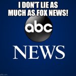 ABC News | I DON'T LIE AS MUCH AS FOX NEWS! | image tagged in abc news | made w/ Imgflip meme maker