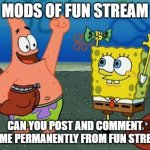 hooray for lying | MODS OF FUN STREAM; CAN YOU POST AND COMMENT BAN ME PERMANENTLY FROM FUN STREAM? | image tagged in hooray for lying | made w/ Imgflip meme maker