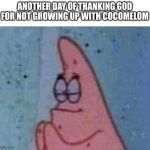 Patrick Praying | ANOTHER DAY OF THANKING GOD FOR NOT GROWING UP WITH COCOMELOM | image tagged in patrick praying | made w/ Imgflip meme maker