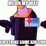 meme | ME ON MY WAY; TO AIR STRIKE SOME KID'S HOUSE | image tagged in black imposter t-posing | made w/ Imgflip meme maker