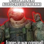 This happened | HITLER WHEN THE ALLIES CROSSED THE RHINE | image tagged in rages in war criminal,history,dark humor,sfw,funny memes | made w/ Imgflip meme maker