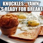 Breakfast Time! | KNUCKLES: *YAWN* WHO’S READY FOR BREAKFAST? | image tagged in breakfast options | made w/ Imgflip meme maker
