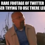 Twitter outside | RARE FOOTAGE OF TWITTER USER TRYING TO USE THERE LEGS: | image tagged in gifs,twitter,walter,breaking bad | made w/ Imgflip video-to-gif maker