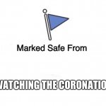 Marked Safe Flag | WATCHING THE CORONATION | image tagged in marked safe flag | made w/ Imgflip meme maker
