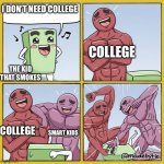 At a football game my brother went to kids got caught vaping | I DON’T NEED COLLEGE; COLLEGE; THE KID THAT SMOKES; COLLEGE; SMART KIDS | image tagged in guy getting beat up | made w/ Imgflip meme maker