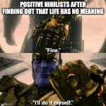 Wer zum Teufel denkst du, bin ich!? | POSITIVE NIHILISTS AFTER FINDING OUT THAT LIFE HAS NO MEANING | image tagged in fine i'll do it myself,nietzsche,nihilism,anime | made w/ Imgflip meme maker