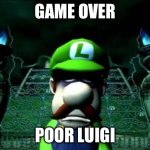 Game over Luigi | GAME OVER; POOR LUIGI | image tagged in depressed luigi | made w/ Imgflip meme maker