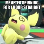 Dizzy | ME AFTER SPINNING FOR 1 HOUR STRAIGHT | image tagged in dizzy wizzy | made w/ Imgflip meme maker