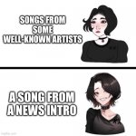 Doomer girl vs Anime Doomer girl | SONGS FROM SOME WELL-KNOWN ARTISTS; A SONG FROM A NEWS INTRO | image tagged in doomer girl vs anime doomer girl | made w/ Imgflip meme maker