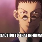 Leorio | MY REACTION TO THAT INFORMATION | image tagged in leorio sigma stare | made w/ Imgflip meme maker