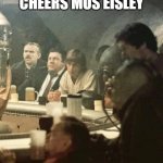 Cheers Mos Eisley | CHEERS MOS EISLEY | image tagged in cheers mos eisley | made w/ Imgflip meme maker