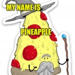 Pizza Wizard | MY NAME IS; PINEAPPLE | image tagged in pizza wizard | made w/ Imgflip meme maker