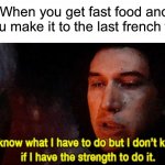It’s always the worst part | When you get fast food and you make it to the last french fry: | image tagged in i know what i have to do but i don t know if i have the strength,memes,funny,true story,relatable memes,fast food | made w/ Imgflip meme maker