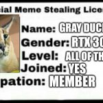 Meme Stealing License | GRAY DUCKS 2023; RTX 3090; ALL OF THEM; YES; MEMBER | image tagged in meme stealing license | made w/ Imgflip meme maker