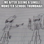 What the hell happened to it | ME AFTER SEEING A SINGLE MONSTER SCHOOL THUMBNAIL | image tagged in hand me that shotgun | made w/ Imgflip meme maker
