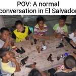 Central America slander #1 | POV: A normal conversation in El Salvador | image tagged in memes,el salvador,central america,funny,slander | made w/ Imgflip meme maker