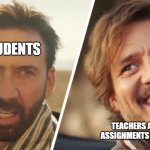 free epic Kimchi | STUDENTS; TEACHERS ASSIGNING 20 ASSIGNMENTS DUE TOMORROW | image tagged in nick cage and pedro pascal | made w/ Imgflip meme maker