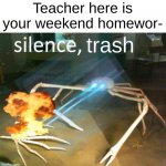 Don't you hate when this happens | Teacher here is your weekend homewor-; trash | image tagged in silence crab,school,homework,why are you reading the tags,stop reading the tags,its time to stop | made w/ Imgflip meme maker