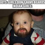 Beard Baby Meme | BOYS: GIRLS DON'T HAVE BEARDS.
INDIAN GIRLS: | image tagged in memes,beard baby | made w/ Imgflip meme maker