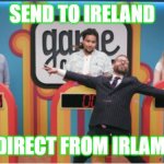 Game changer Sam | SEND TO IRELAND; DIRECT FROM IRLAM | image tagged in game changer sam | made w/ Imgflip meme maker