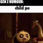 child po | BOOMER HUMOUR: I HATE MY WIFE; IDIOT HUMOUR: TIKTOK GOOD TIKTOK BAD; GEN Z HUMOUR: | image tagged in child po,memes,your mom | made w/ Imgflip meme maker