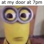 Relatable when we were kids | Random neighbor at my door at 7pm | image tagged in goofy ahh minion | made w/ Imgflip meme maker