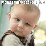 Confused Baby | WHEN YOU OPEN A PACKAGE AND FIND SCHOOL ITEMS | image tagged in confused baby | made w/ Imgflip meme maker