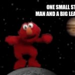 ok | ONE SMALL STEP FOR MAN AND A BIG LEAP FOR ELMO. | image tagged in gifs,this is worthless | made w/ Imgflip video-to-gif maker