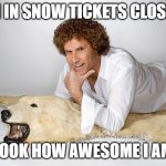 Service now tickets closed, yay me? | #1 IN SNOW TICKETS CLOSED; LOOK HOW AWESOME I AM | image tagged in will ferrel polar bear,work,tickets,it | made w/ Imgflip meme maker