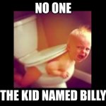 bILLy | NO ONE; THE KID NAMED BILLY | image tagged in black color | made w/ Imgflip meme maker