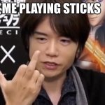 What do you call it sticks or chopsticks | ME PLAYING STICKS | image tagged in sakurai gives you the middle finger | made w/ Imgflip meme maker