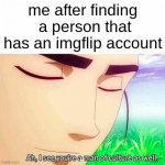 the best website ever | me after finding  a person that has an imgflip account | image tagged in ah i see you are a man of culture as well | made w/ Imgflip meme maker